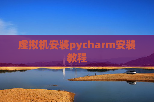 虚拟机安装pycharm安装教程